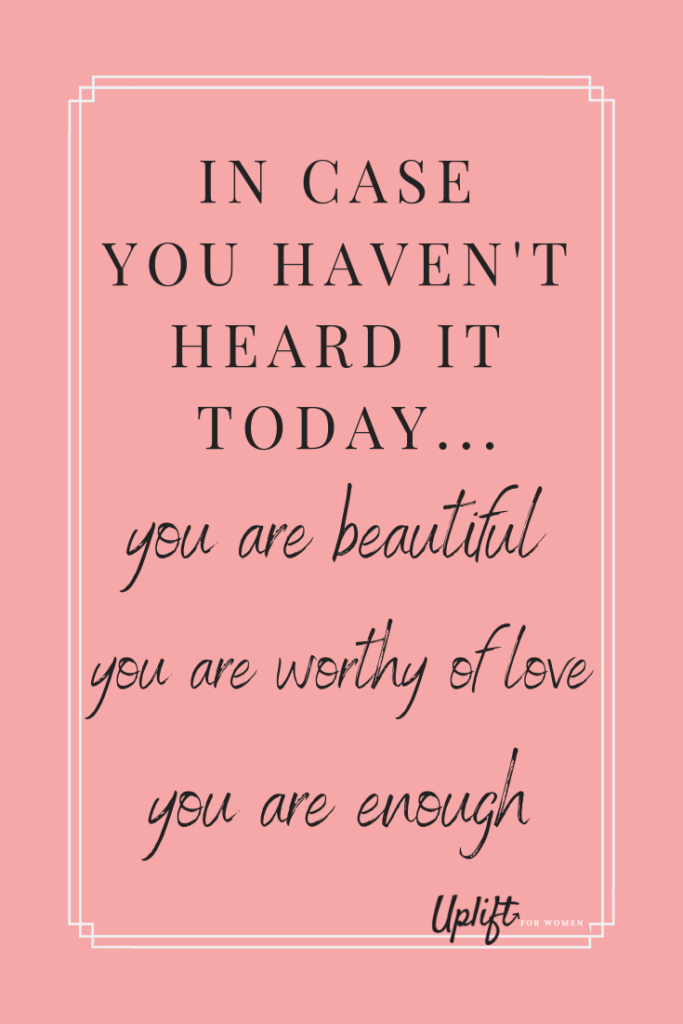 You are beautiful and worthy of love and belonging.